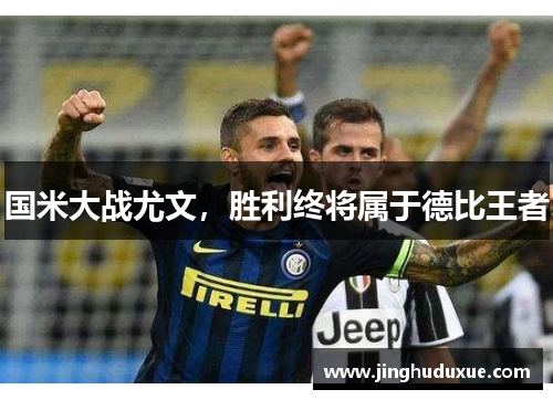 国米大战尤文，胜利终将属于德比王者