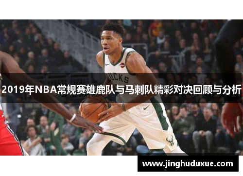 2019年NBA常规赛雄鹿队与马刺队精彩对决回顾与分析